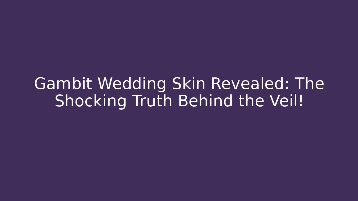 Gambit Wedding Skin Revealed: The Shocking Truth Behind the Veil!