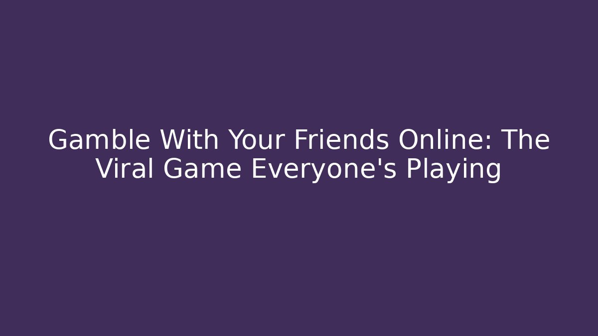 Gamble With Your Friends Online: The Viral Game Everyone's Playing