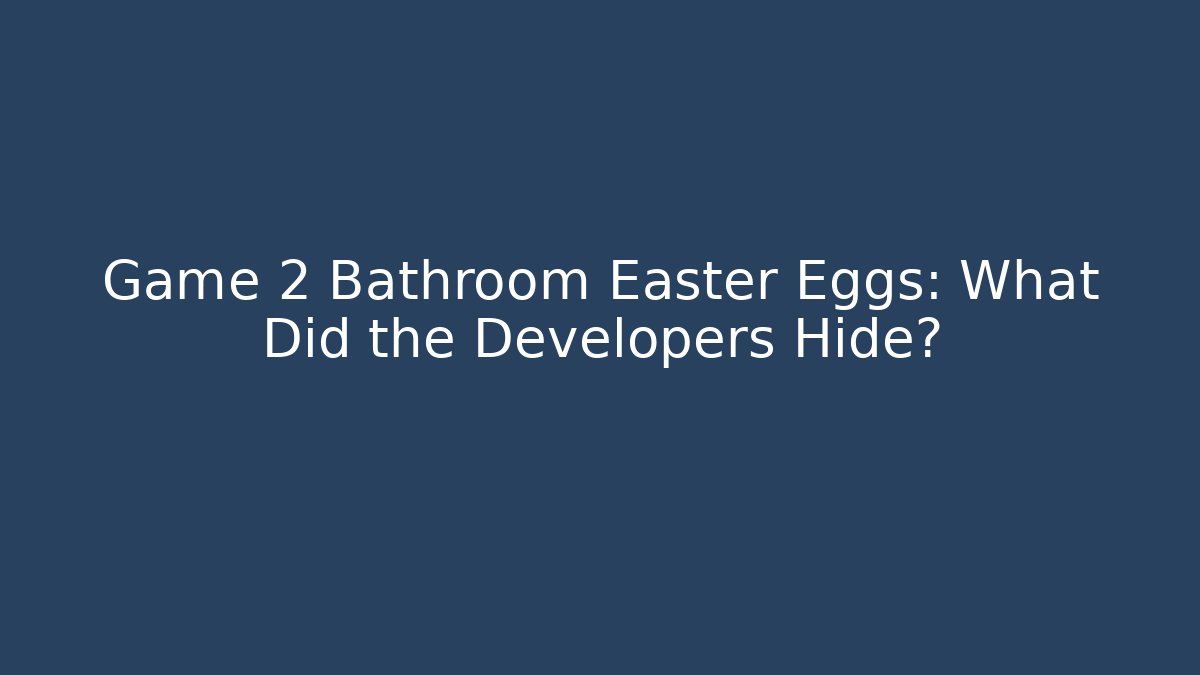 Game 2 Bathroom Easter Eggs: What Did the Developers Hide?