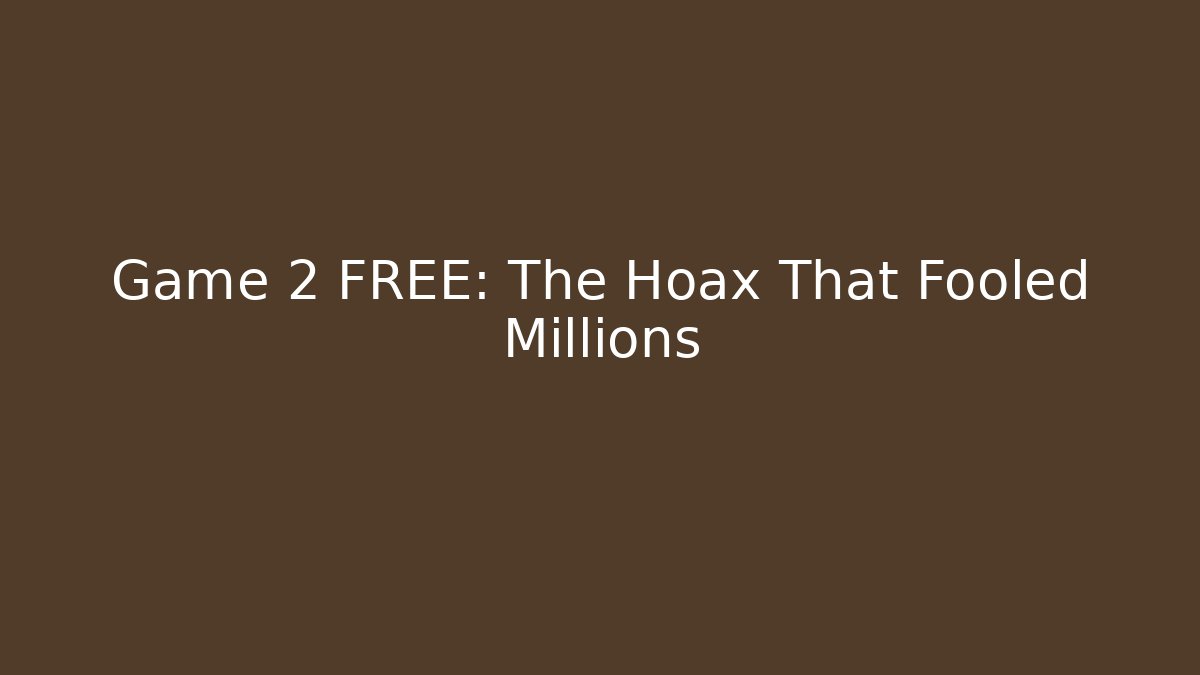 Game 2 FREE: The Hoax That Fooled Millions