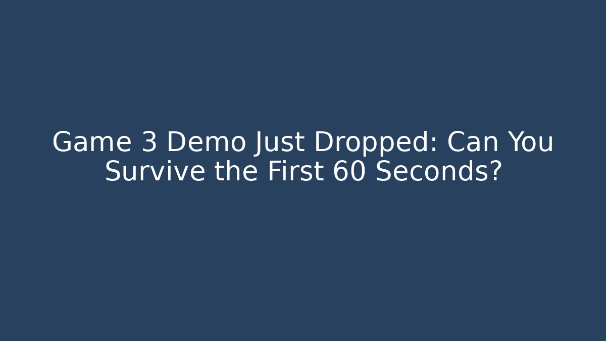Game 3 Demo Just Dropped: Can You Survive the First 60 Seconds?