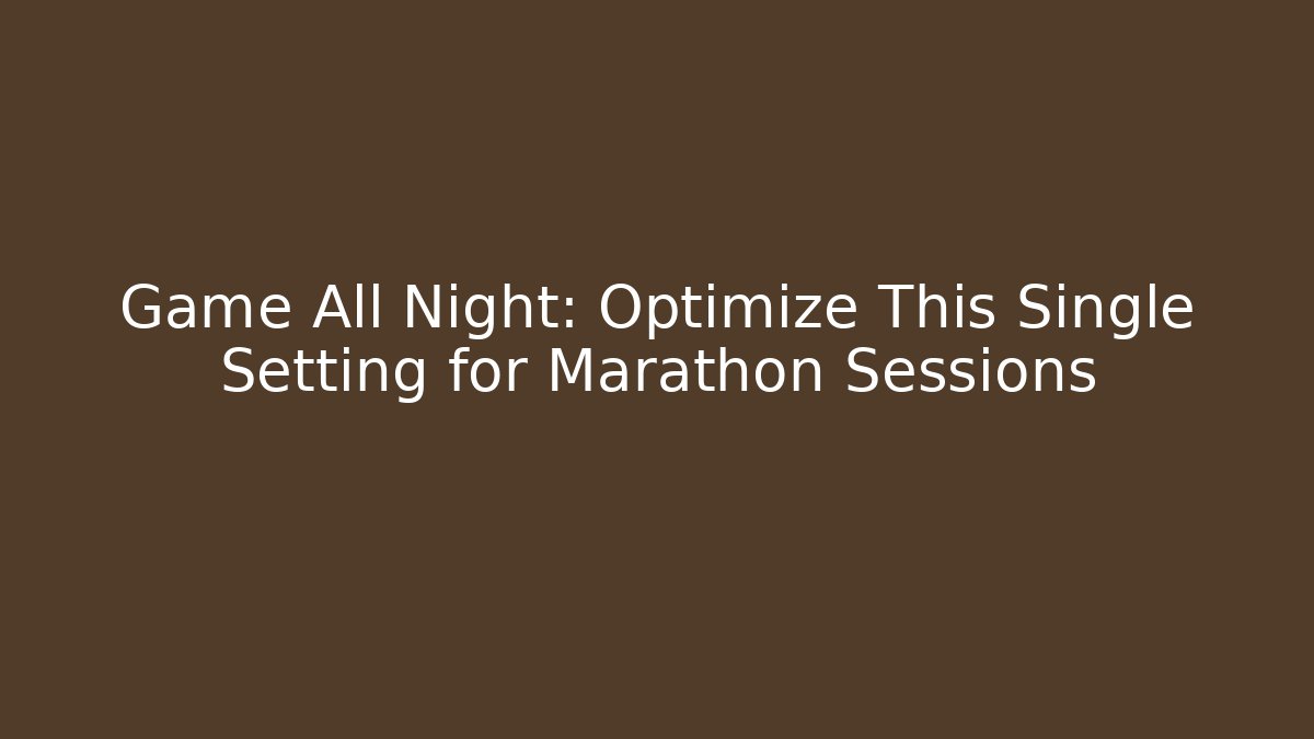 Game All Night: Optimize This Single Setting for Marathon Sessions