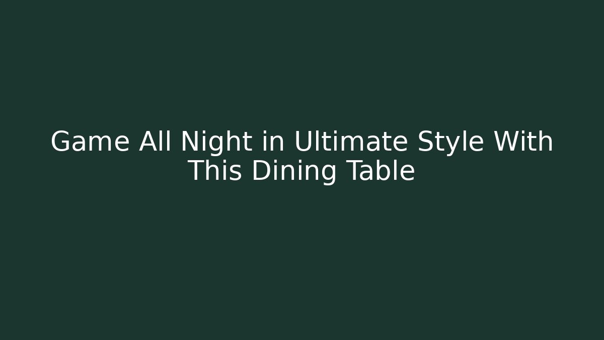 Game All Night in Ultimate Style With This Dining Table - Create More Assets