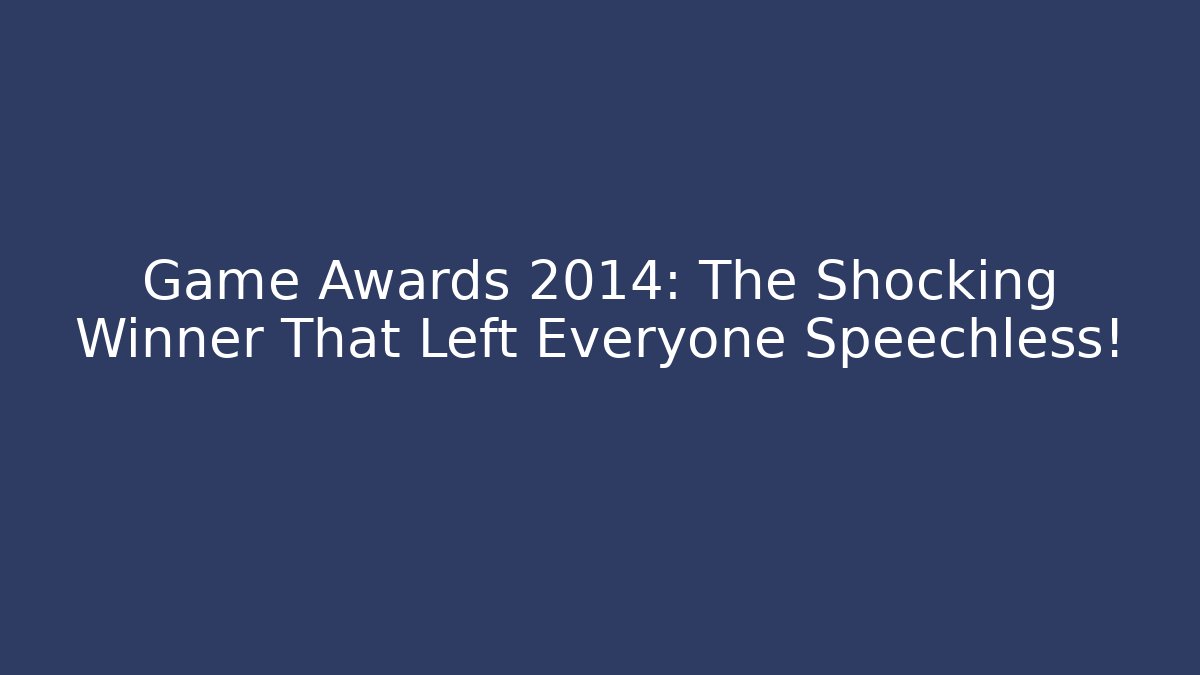 Game Awards 2014: The Shocking Winner That Left Everyone Speechless! - Create More Assets