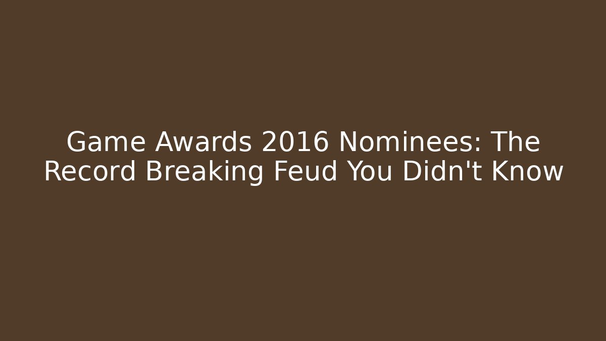 Game Awards 2016 Nominees: The Record Breaking Feud You Didn't Know