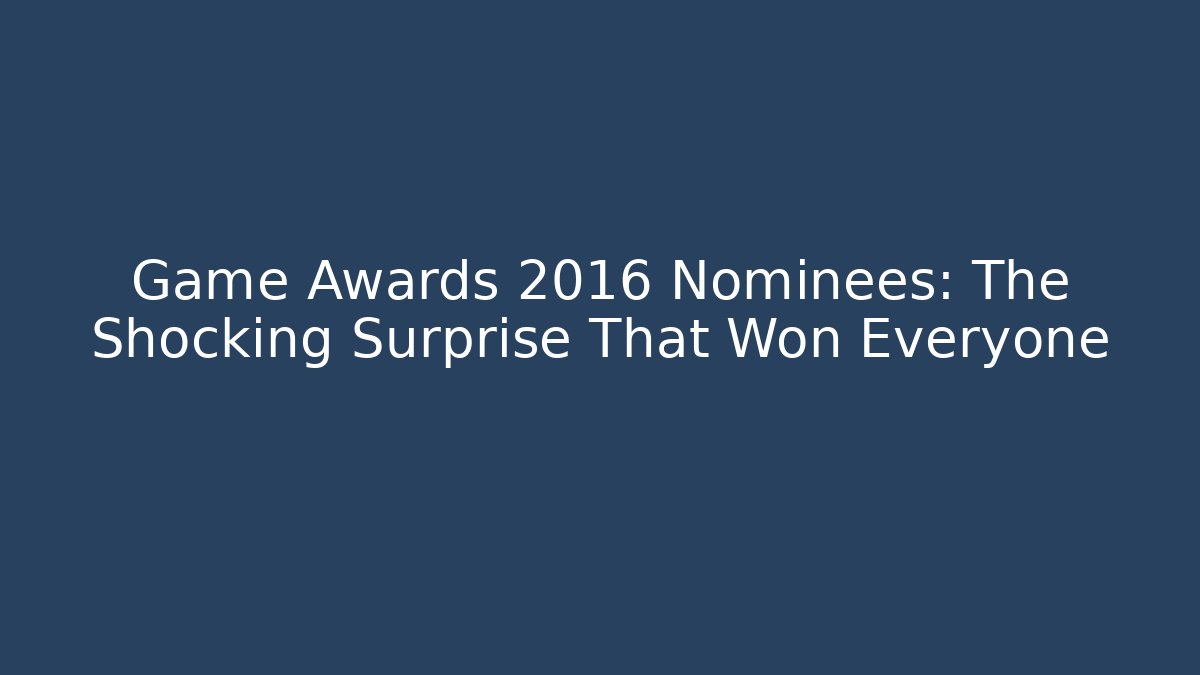 Game Awards 2016 Nominees: The Shocking Surprise That Won Everyone