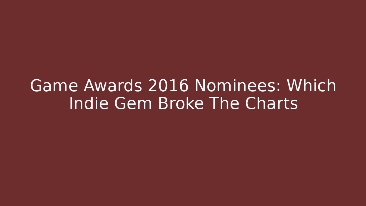 Game Awards 2016 Nominees: Which Indie Gem Broke The Charts