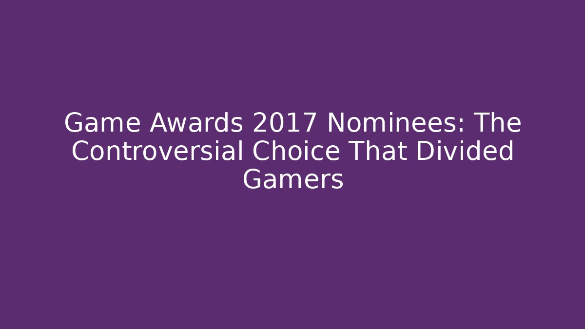 Game Awards 2017 Nominees: The Controversial Choice That Divided Gamers