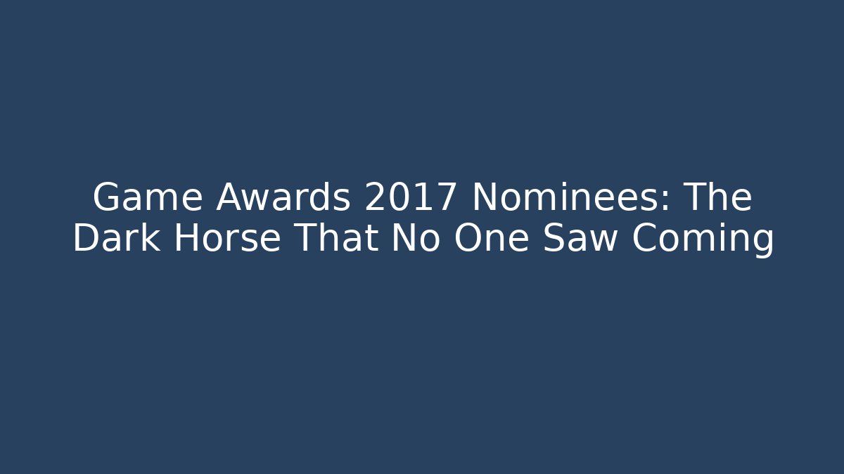Game Awards 2017 Nominees: The Dark Horse That No One Saw Coming