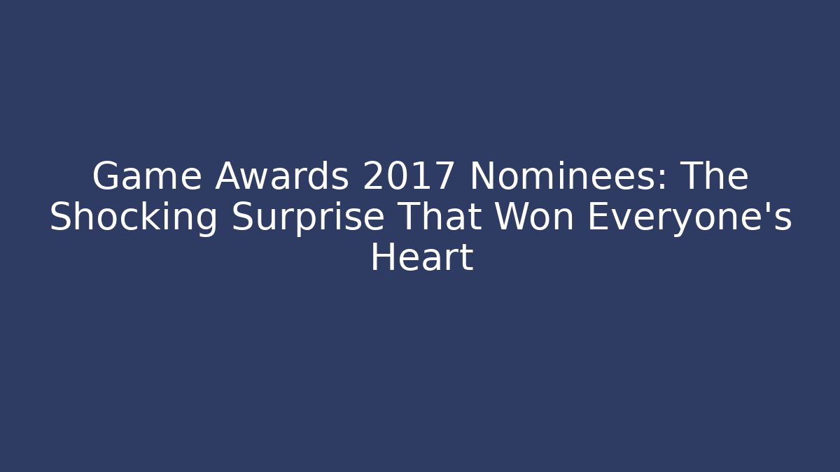 Game Awards 2017 Nominees: The Shocking Surprise That Won Everyone's Heart