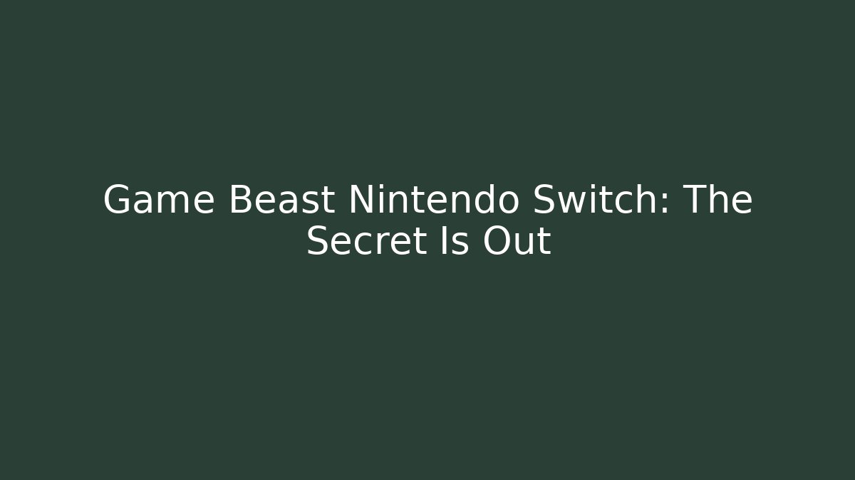 Game Beast Nintendo Switch: The Secret Is Out