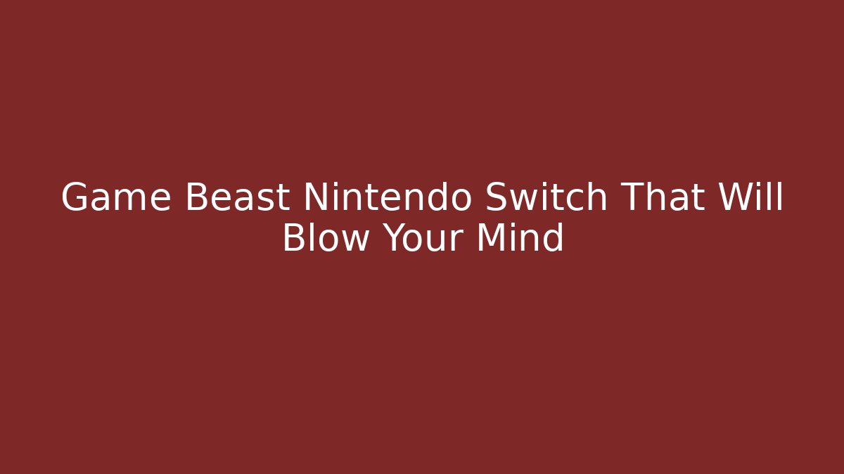 Game Beast Nintendo Switch That Will Blow Your Mind - Create More Assets