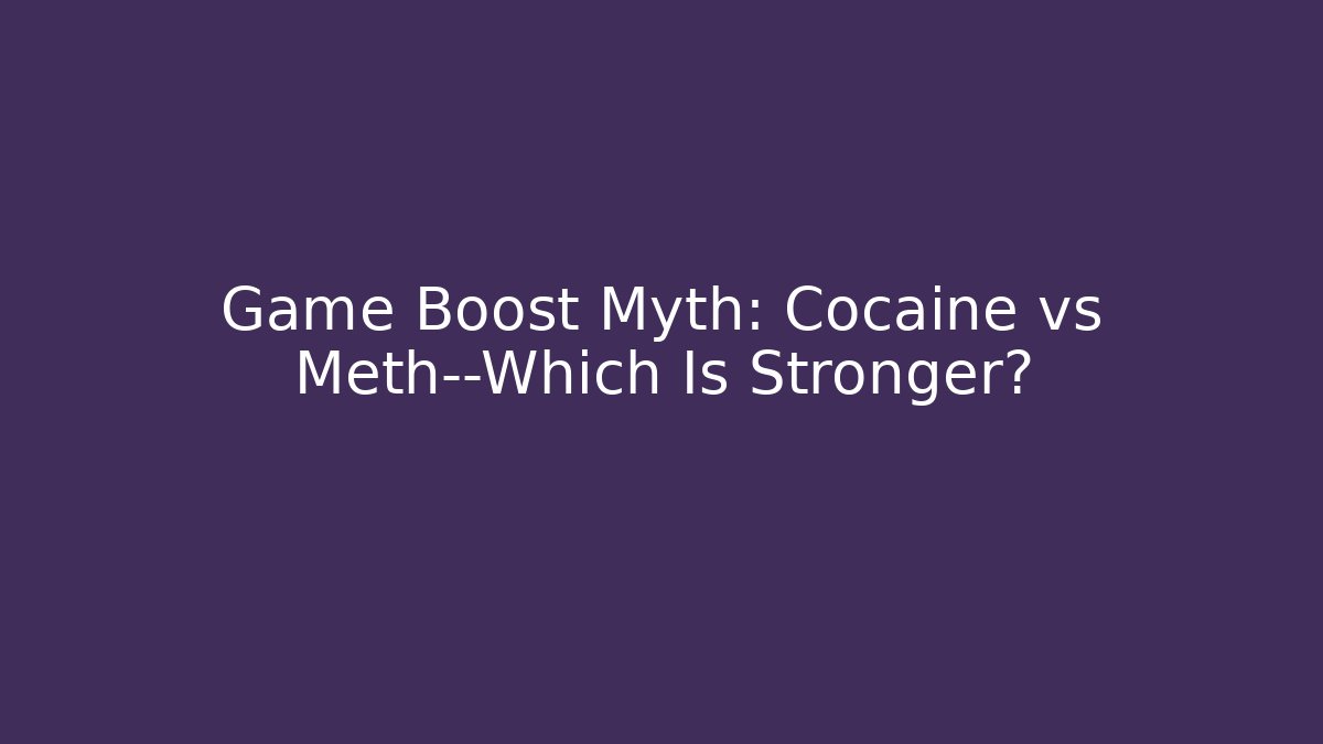 Game Boost Myth: Cocaine vs Meth—Which Is Stronger?