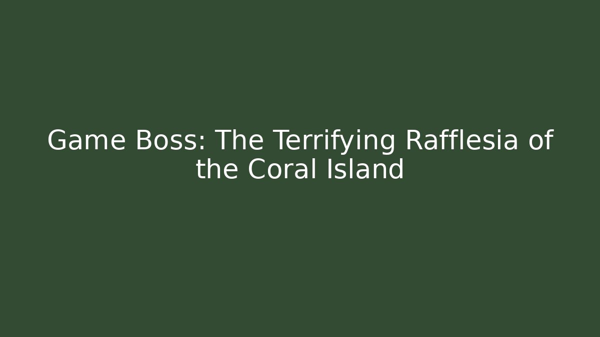 Game Boss: The Terrifying Rafflesia of the Coral Island
