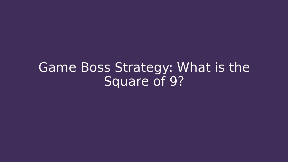 Game Boss Strategy: What is the Square of 9?