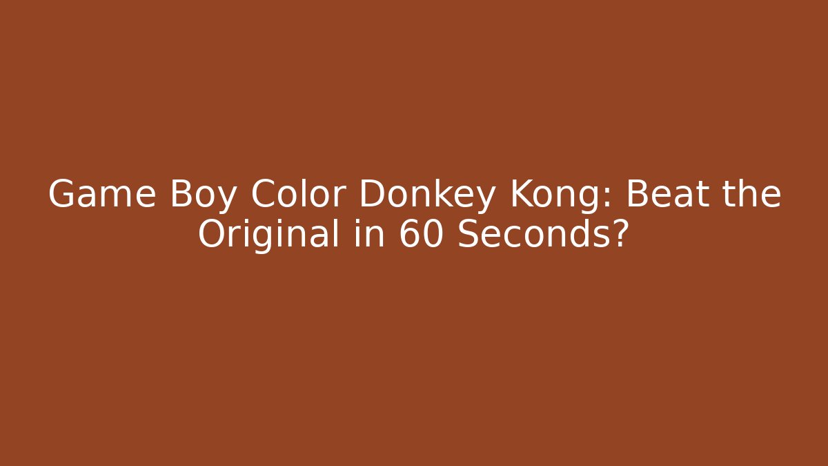 Game Boy Color Donkey Kong: Beat the Original in 60 Seconds?