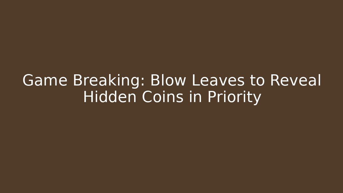 Game Breaking: Blow Leaves to Reveal Hidden Coins in Priority
