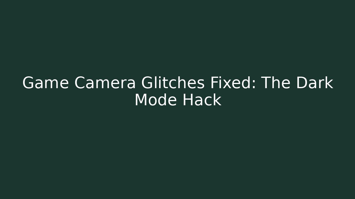 Game Camera Glitches Fixed: The Dark Mode Hack