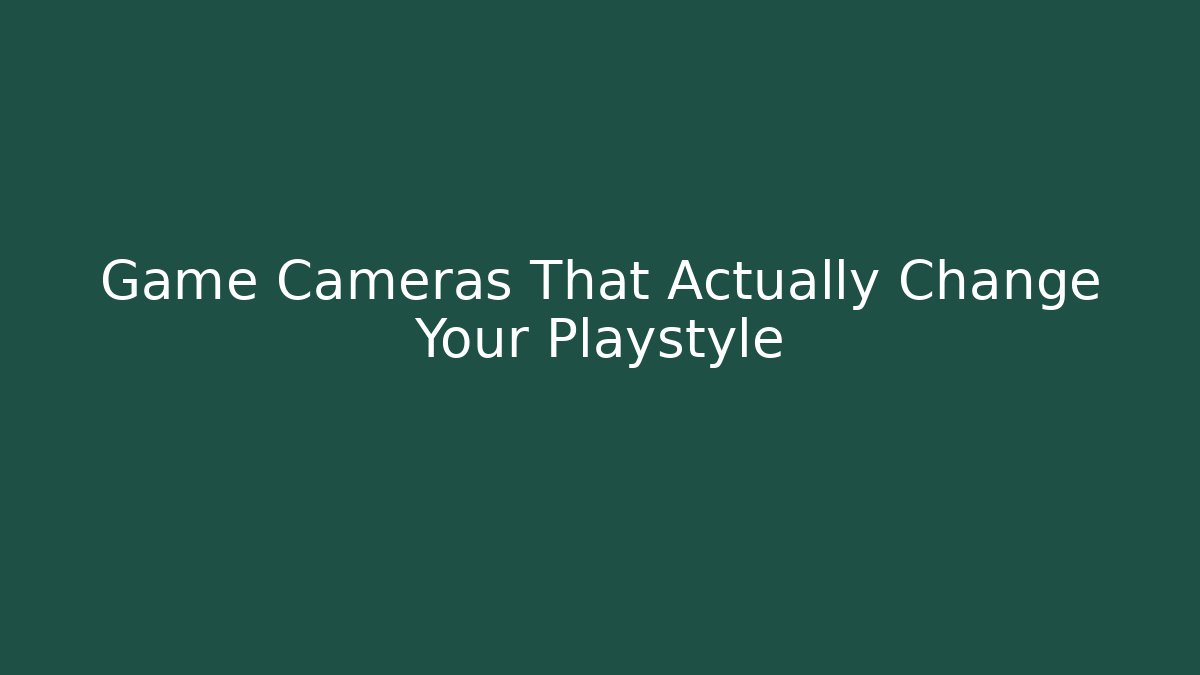 Game Cameras That Actually Change Your Playstyle