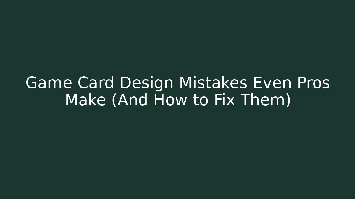 Game Card Design Mistakes Even Pros Make (And How to Fix Them)