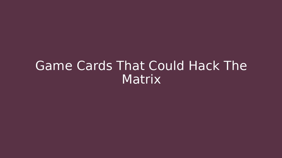 Game Cards That Could Hack The Matrix - Create More Assets
