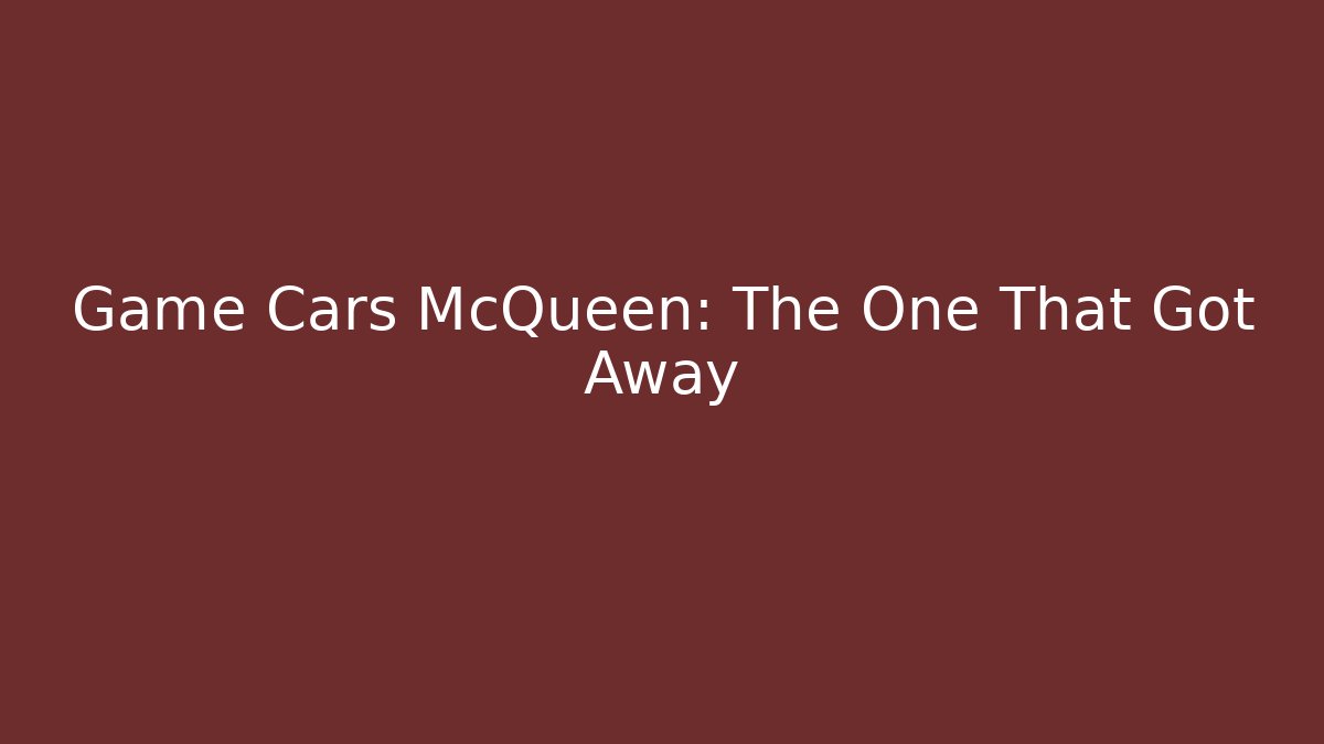 Game Cars McQueen: The One That Got Away