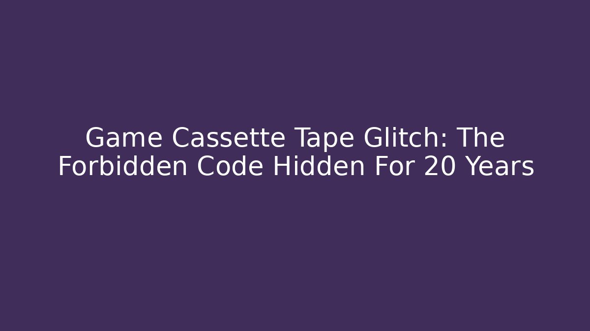Game Cassette Tape Glitch: The Forbidden Code Hidden For 20 Years