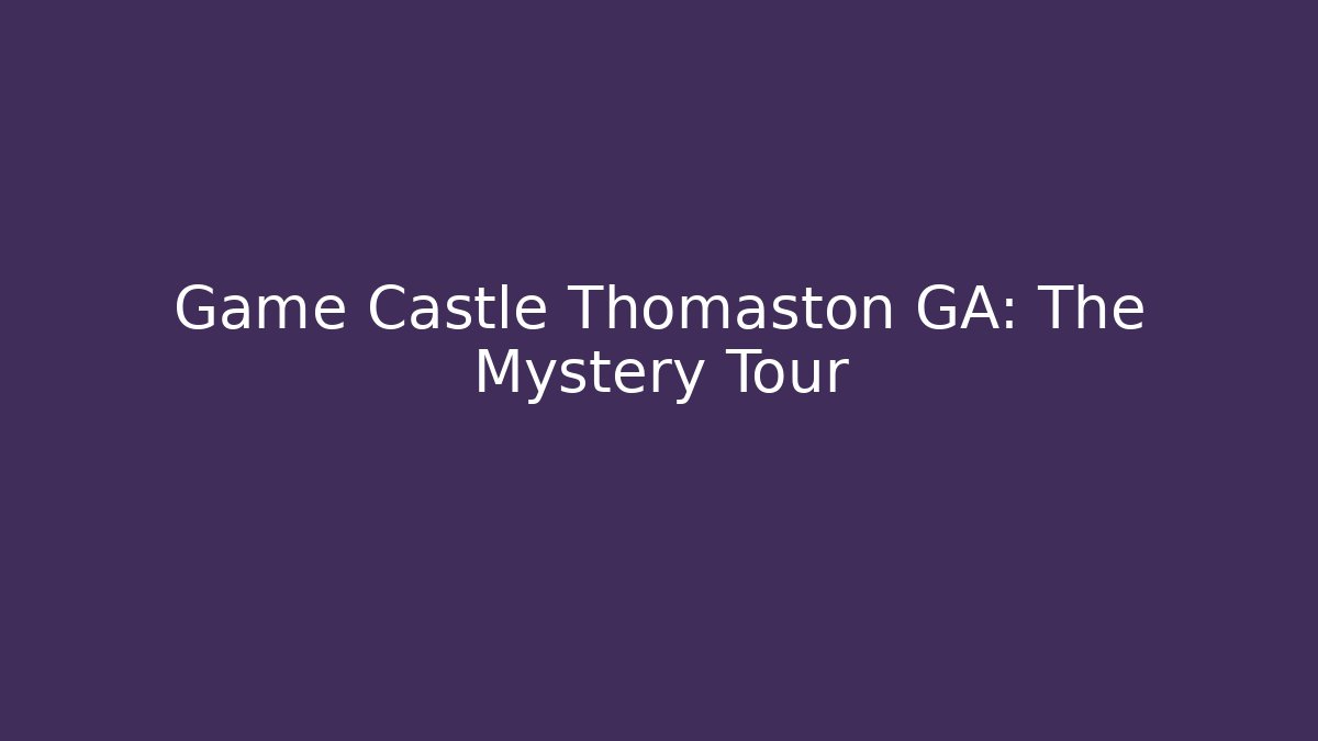 Game Castle Thomaston GA: The Mystery Tour