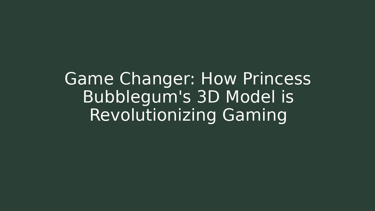 Game Changer: How Princess Bubblegum's 3D Model is Revolutionizing Gaming