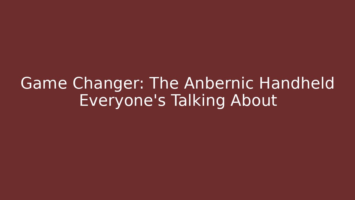 Game Changer: The Anbernic Handheld Everyone’s Talking About - Create More Assets