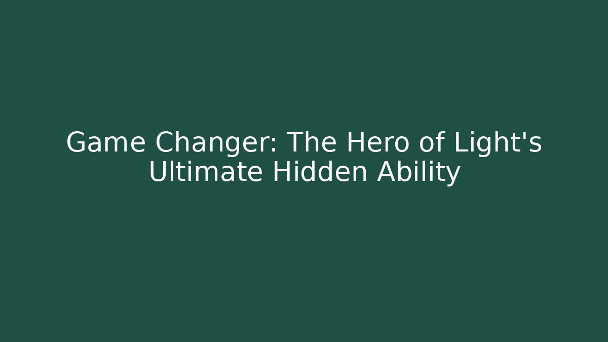 Game Changer: The Hero of Light's Ultimate Hidden Ability