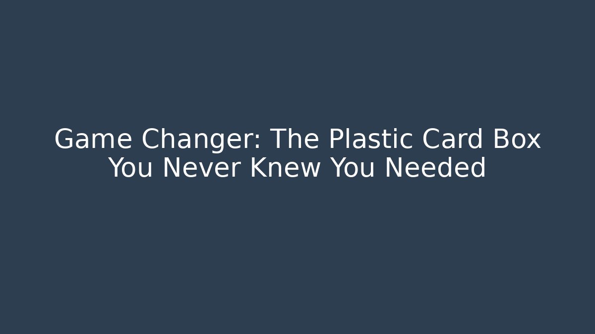 Game Changer: The Plastic Card Box You Never Knew You Needed