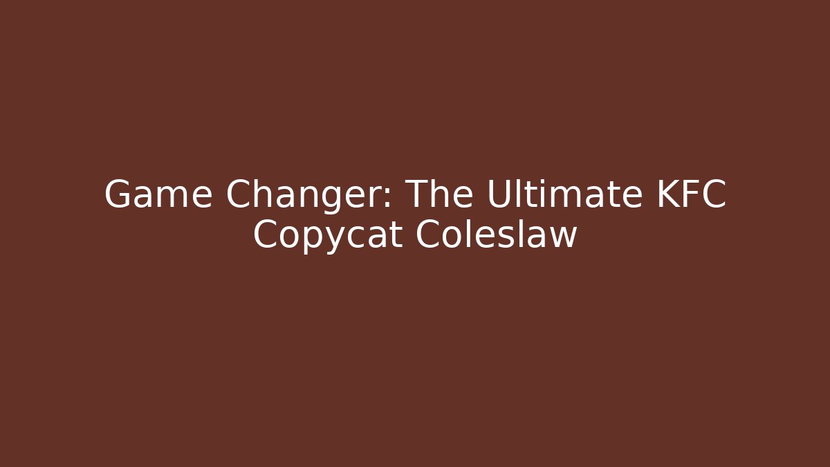 Game Changer: The Ultimate KFC Copycat Coleslaw