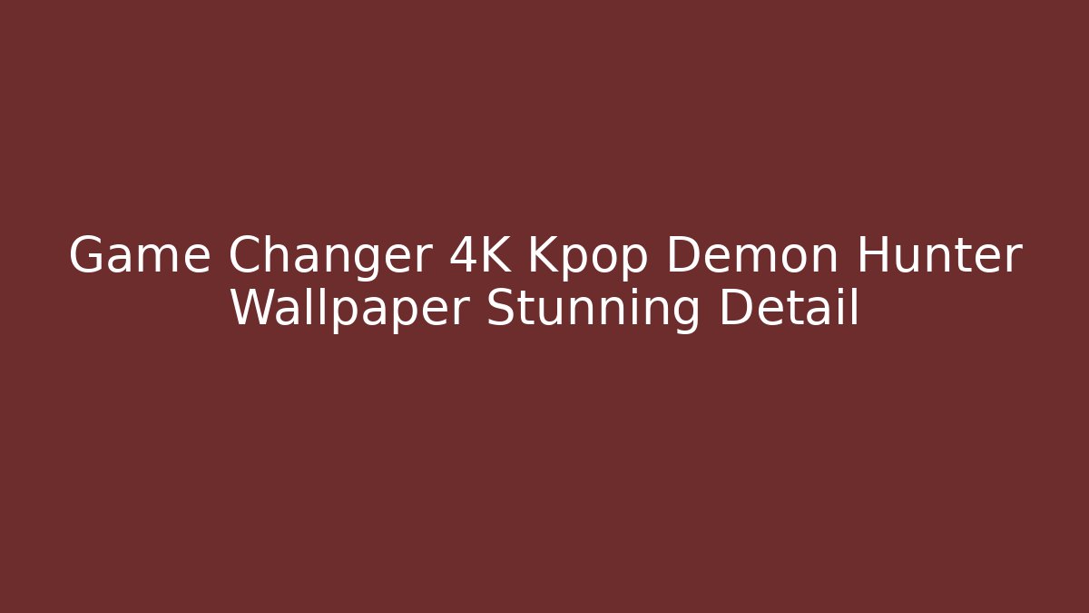 Game Changer 4K Kpop Demon Hunter Wallpaper Stunning Detail