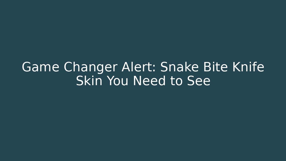 Game Changer Alert: Snake Bite Knife Skin You Need to See