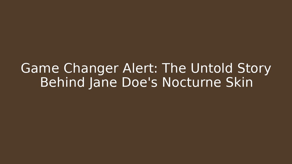 Game Changer Alert: The Untold Story Behind Jane Doe's Nocturne Skin
