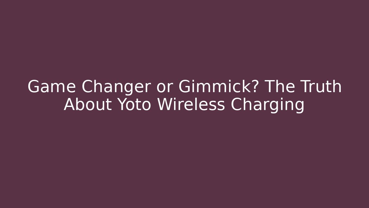 Game Changer or Gimmick? The Truth About Yoto Wireless Charging