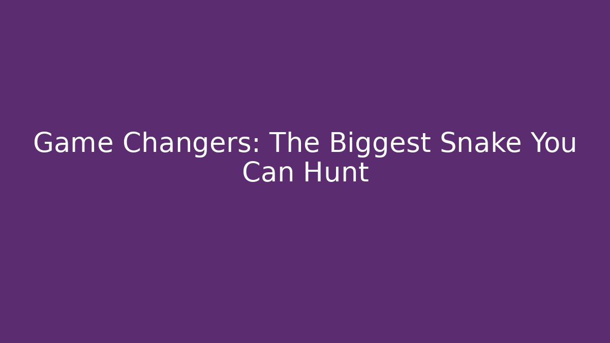 Game Changers: The Biggest Snake You Can Hunt - Create More Assets