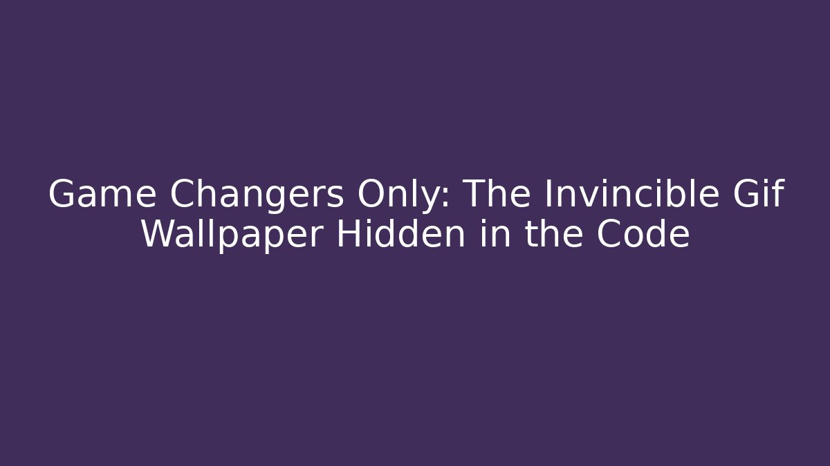 Game Changers Only: The Invincible Gif Wallpaper Hidden in the Code