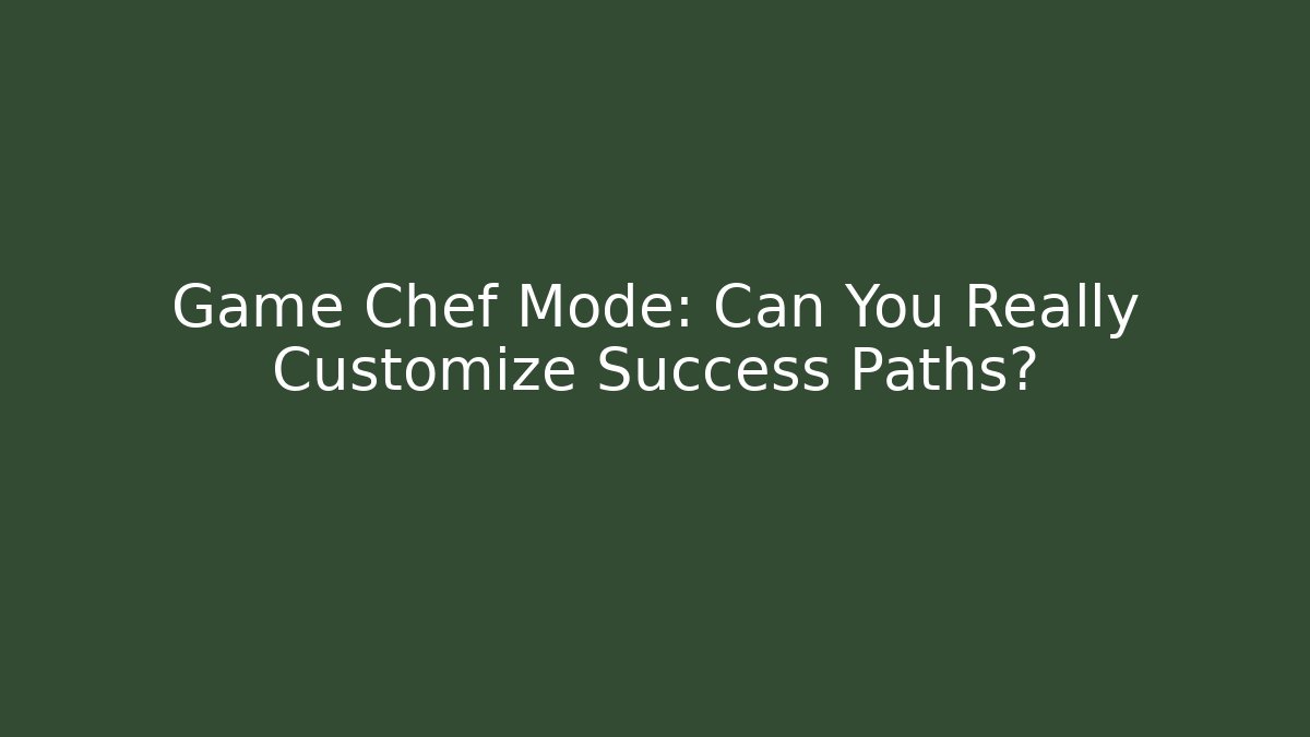 Game Chef Mode: Can You Really Customize Success Paths?