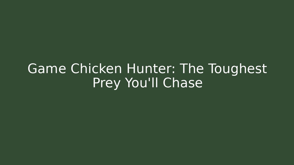 Game Chicken Hunter: The Toughest Prey You'll Chase