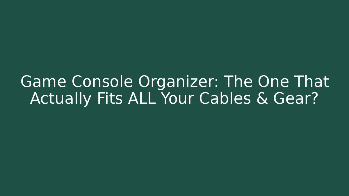 Game Console Organizer: The One That Actually Fits ALL Your Cables & Gear?