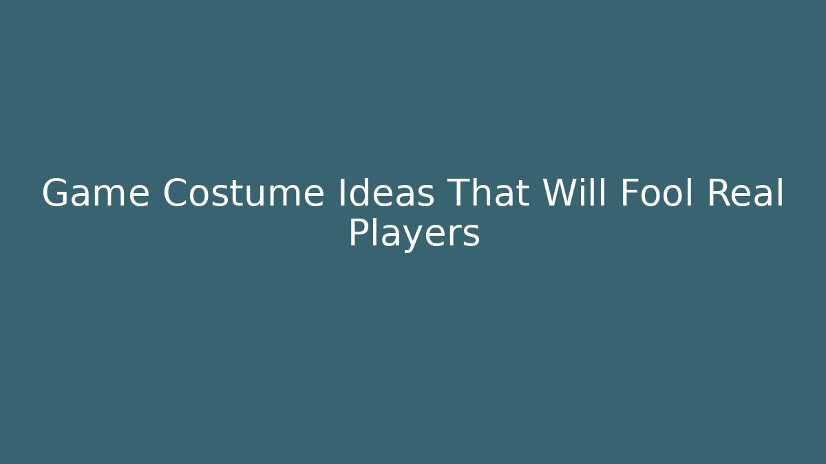 Game Costume Ideas That Will Fool Real Players