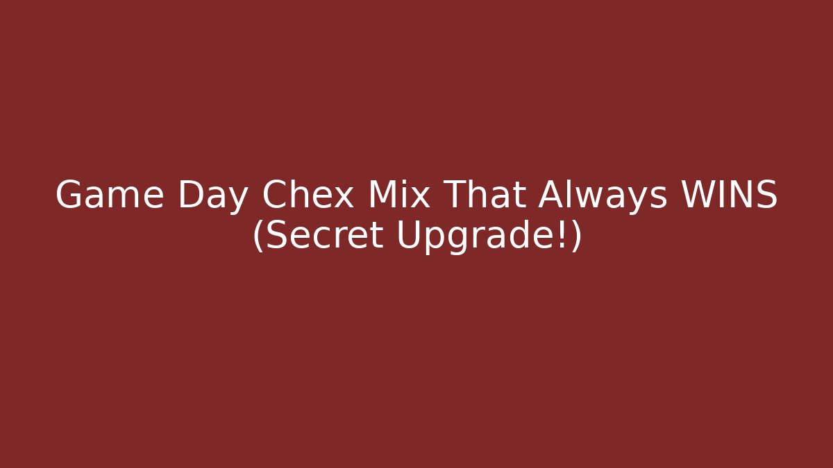 Game Day Chex Mix That Always WINS (Secret Upgrade!)