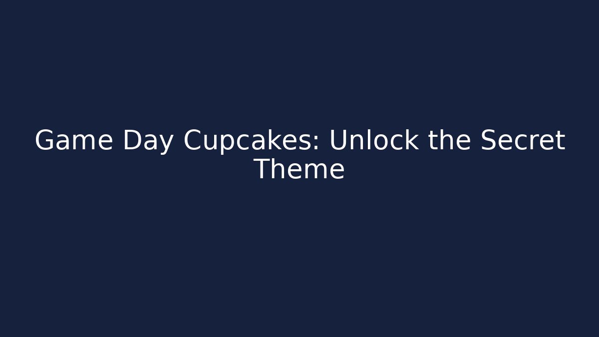 Game Day Cupcakes: Unlock the Secret Theme