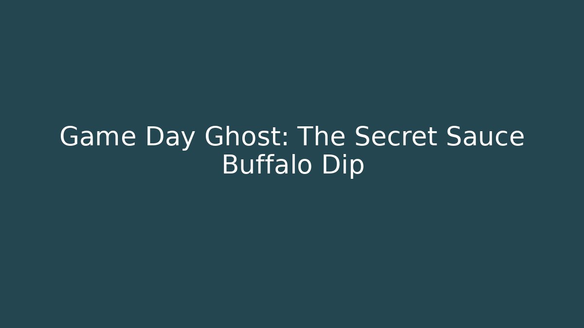 Game Day Ghost: The Secret Sauce Buffalo Dip