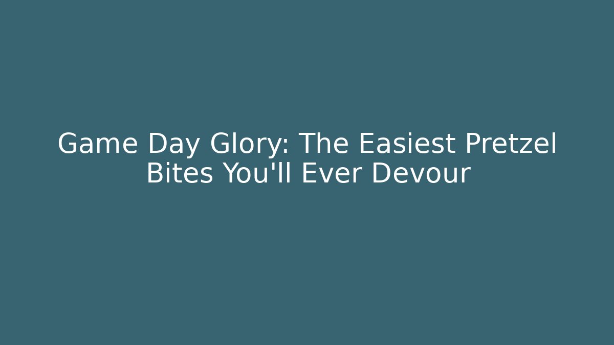 Game Day Glory: The Easiest Pretzel Bites You'll Ever Devour - Create More Assets