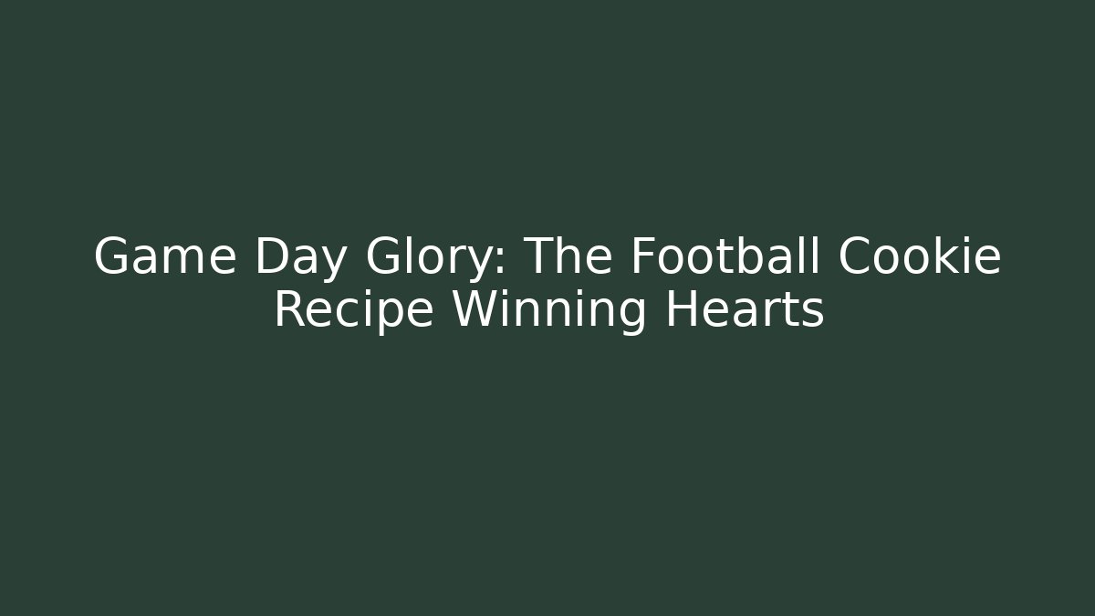 Game Day Glory: The Football Cookie Recipe Winning Hearts