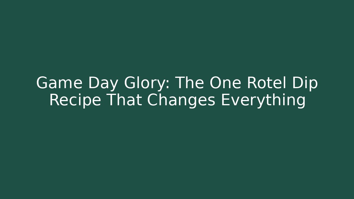 Game Day Glory: The One Rotel Dip Recipe That Changes Everything