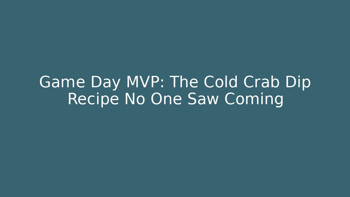 Game Day MVP: The Cold Crab Dip Recipe No One Saw Coming